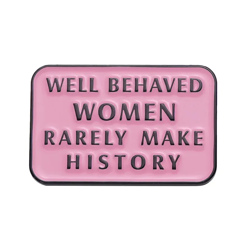 Well Behaved Women Rarely Make History Enamel Brooch