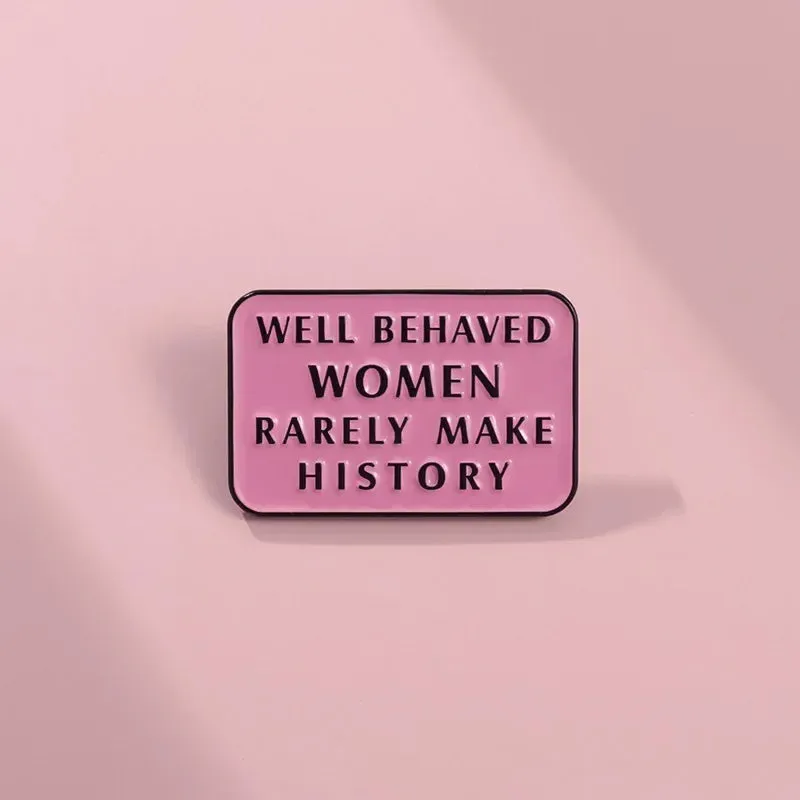 Well Behaved Women Rarely Make History Enamel Brooch